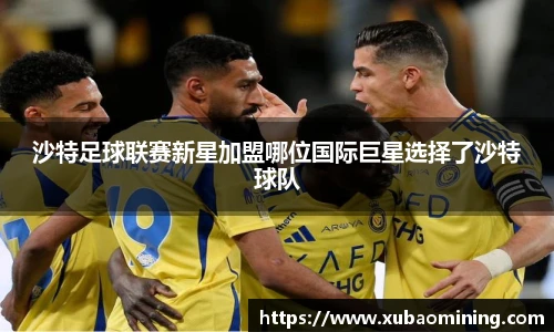 沙特足球联赛新星加盟哪位国际巨星选择了沙特球队